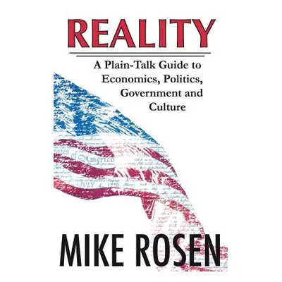 "Reality: A Plain-Talk Guide to Economics, Politics, Government and Culture" - "" ("Rosen Mike")