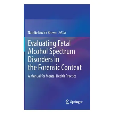 "Evaluating Fetal Alcohol Spectrum Disorders in the Forensic Context: A Manual for Mental Health