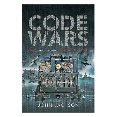 "Code Wars: How 'Ultra' and 'Magic' Led to Allied Victory" - "" ("Jackson John")(Paperback)