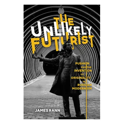 "The Unlikely Futurist: Pushkin and the Invention of Originality in Russian Modernism" - "" ("Ra