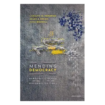 "Mending Democracy: Democratic Repair in Disconnected Times" - "" ("Hendriks Carolyn M.")(Pevná 