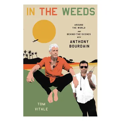 "In the Weeds: Around the World and Behind the Scenes with Anthony Bourdain" - "" ("Vitale Tom")