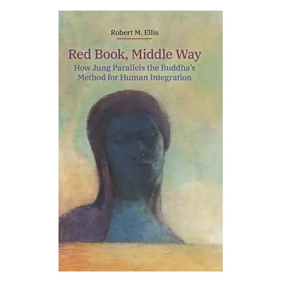 "Red Book, Middle Way: How Jung Parallels the Buddha's Method for Human Integration" - "" ("Elli