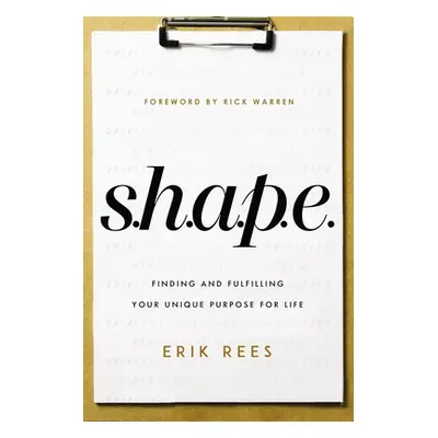 "S.H.A.P.E.: Finding and Fulfilling Your Unique Purpose for Life" - "" ("Rees Erik")(Paperback)