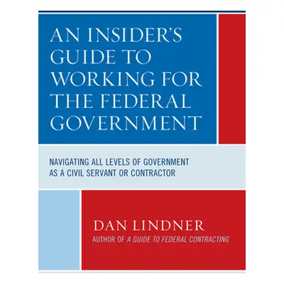 "An Insider's Guide To Working for the Federal Government: Navigating All Levels of Government a