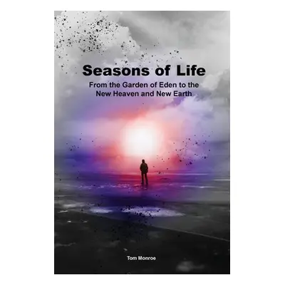 "Seasons of Life: From the Garden of Eden to the New Heaven and New Earth" - "" ("Monroe Tom")(P