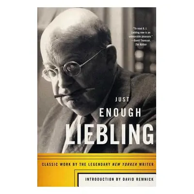 "Just Enough Liebling: Classic Work by the Legendary New Yorker Writer" - "" ("Liebling A. J.")(