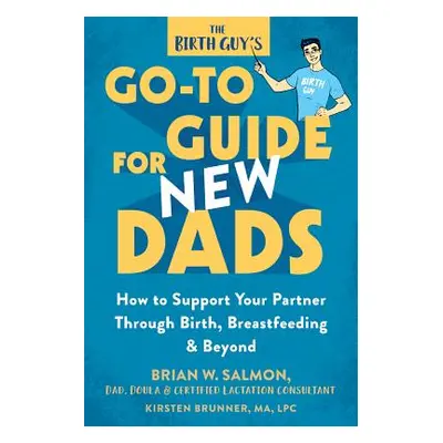 "The Birth Guy's Go-To Guide for New Dads: How to Support Your Partner Through Birth, Breastfeed