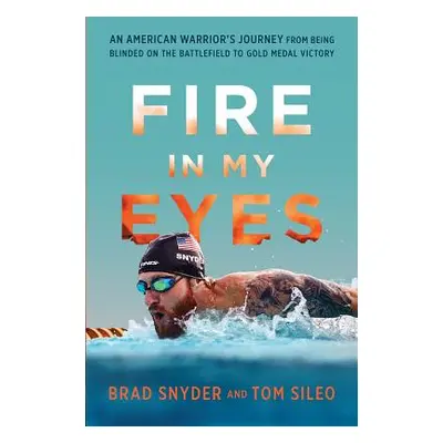 "Fire in My Eyes: An American Warrior's Journey from Being Blinded on the Battlefield to Gold Me