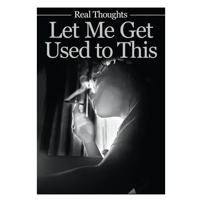 "Let Me Get Used to This" - "" ("Real Thoughts")(Paperback)