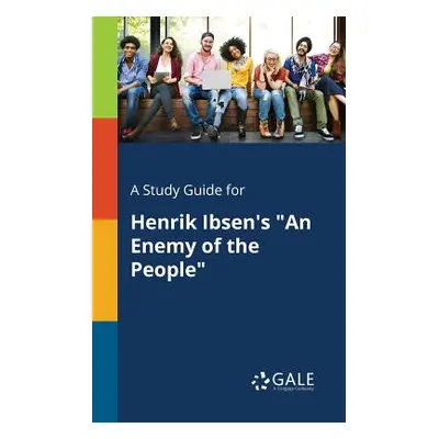 "A Study Guide for Henrik Ibsen's An Enemy of the People" - "" ("Gale Cengage Learning")(Paperba