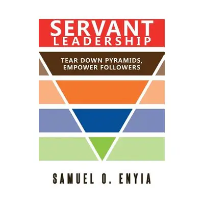 "Servant Leadership: Tear down Pyramids, Empower Followers" - "" ("Enyia Samuel")(Paperback)