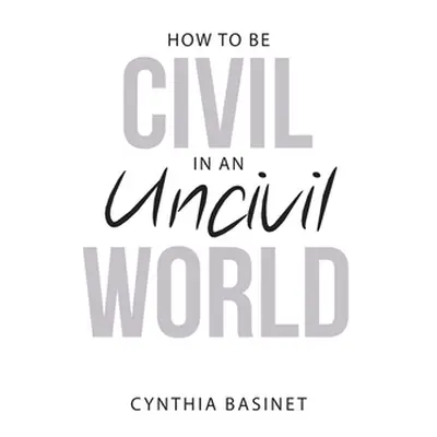 "How to Be Civil in an Uncivil World" - "" ("Basinet Cynthia")(Paperback)