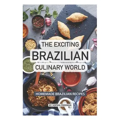 "The Exciting Brazilian Culinary World: Homemade Brazilian Recipes" - "" ("Freeman Sophia")(Pape