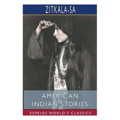 "American Indian Stories (Esprios Classics)" - "" ("Zitkala-Sa")(Paperback)