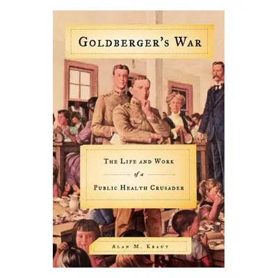 "Goldberger's War: The Life and Work of a Public Health Crusader" - "" ("Kraut Alan M.")(Paperba