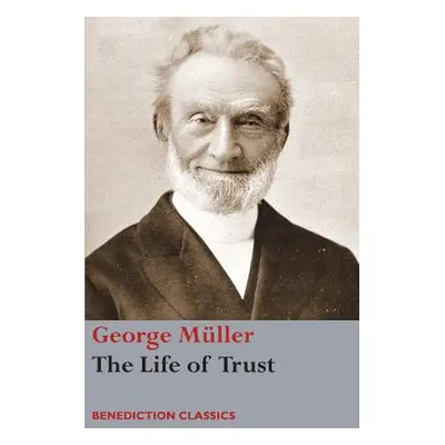 "The Life of Trust: Being a Narrative of the Lord's Dealings with George Mller" - "" ("Mller Geo