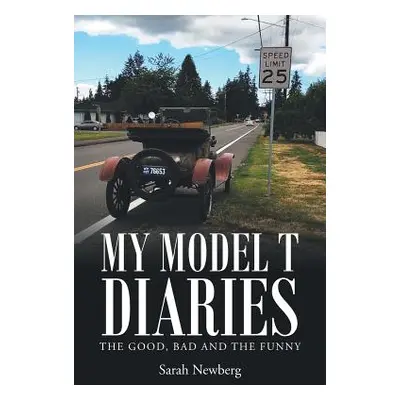 "My Model T Diaries: The Good, Bad and the Funny" - "" ("Newberg Sarah")(Paperback)