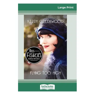 "Flying Too High: A Phryne Fisher Mystery (16pt Large Print Edition)" - "" ("Greenwood Kerry")(P