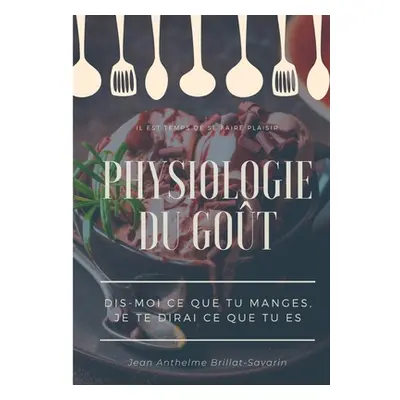 "Physiologie du got: Dis-moi ce que tu manges, je te dirai ce que tu es: tude scientifique