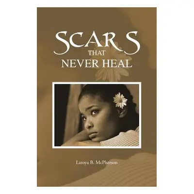 "Scars That Never Heal" - "" ("McPherson Latoya B.")(Paperback)