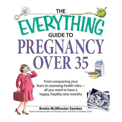 "The Everything Guide to Pregnancy Over 35: From Conquering Your Fears to Assessing Health Risks