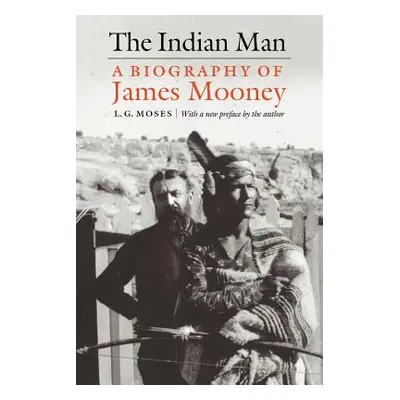 "The Indian Man: A Biography of James Mooney" - "" ("Moses L. G.")(Paperback)