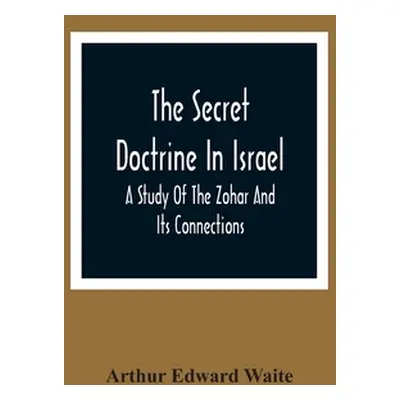 "The Secret Doctrine In Israel; A Study Of The Zohar And Its Connections" - "" ("Edward Waite Ar