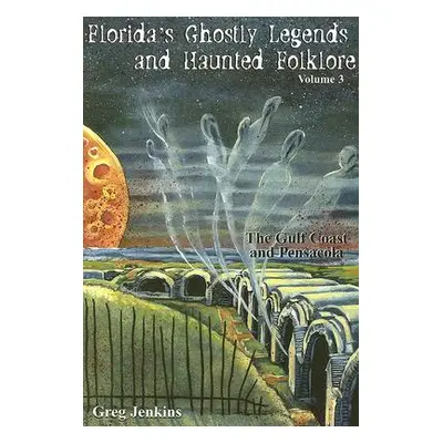 "Florida's Ghostly Legends and Haunted Folklore: The Gulf Coast and Pensacola, Volume 3" - "" ("