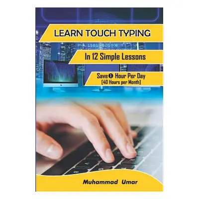 "Learn Touch Typing in 12 Simple Lessons: Save 1 Hour Per Day [40 Hours per Month]" - "" ("Umar 