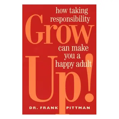 "Grow Up!: How Taking Responsibility Can Make You a Happy Adult" - "" ("Pittman Frank")(Paperbac