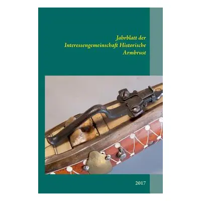 "Jahrblatt der Interessengemeinschaft Historische Armbrust: 2017" - "" ("Sensfelder Jens")(Paper