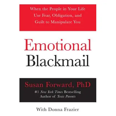 "Emotional Blackmail: When the People in Your Life Use Fear, Obligation, and Guilt to Manipulate