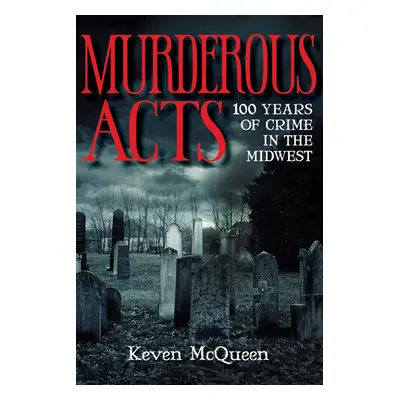 "Murderous Acts: 100 Years of Crime in the Midwest" - "" ("McQueen Keven")(Paperback)