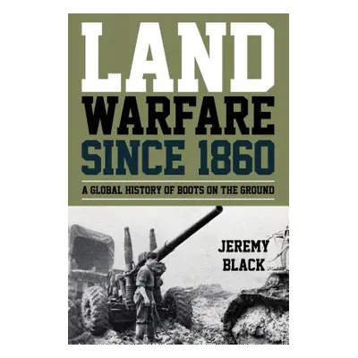 "Land Warfare since 1860: A Global History of Boots on the Ground" - "" ("Black Jeremy")(Paperba