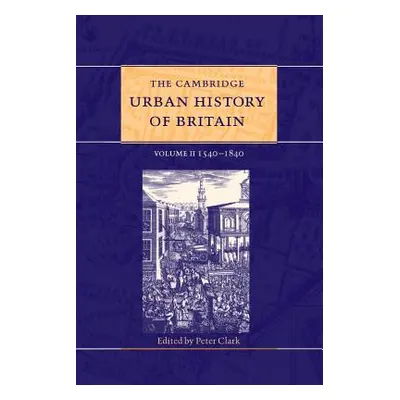 "The Cambridge Urban History of Britain: Volume 2, 1540-1840" - "" ("Clark Peter")(Paperback)