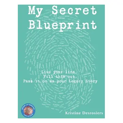 "My Secret Blueprint: Live your life, Fill this out, Pass it on as your Legacy Story" - "" ("Des