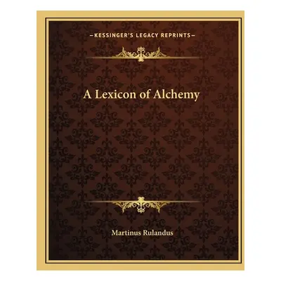 "A Lexicon of Alchemy" - "" ("Rulandus Martinus")(Paperback)