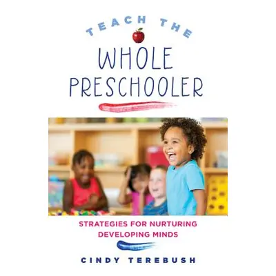 "Teach the Whole Preschooler: Strategies for Nurturing Developing Minds" - "" ("Terebush Cindy")