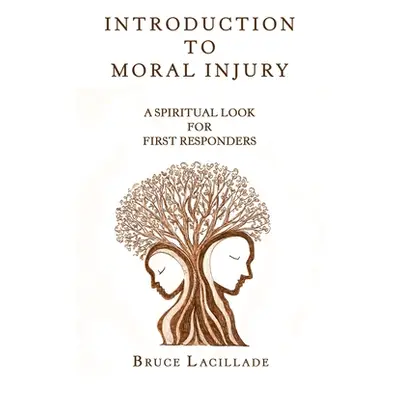 "Introduction to Moral Injury: A Spiritual Look for First Responders" - "" ("Lacillade Bruce")(P