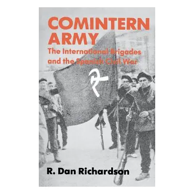 "Comintern Army: The International Brigades and the Spanish Civil War" - "" ("Richardson R. Dan"