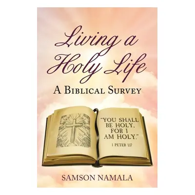 "Living a Holy Life: A Biblical Survey" - "" ("Namala Samson")(Paperback)