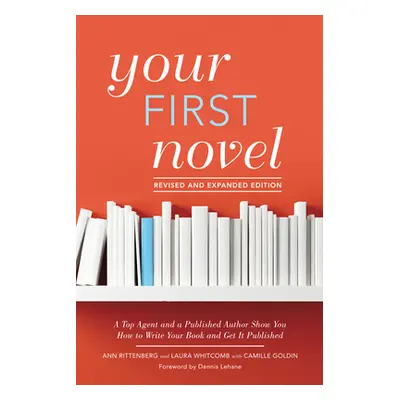 "Your First Novel Revised and Expanded Edition: A Top Agent and a Published Author Show You How 