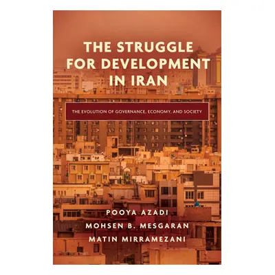 "The Struggle for Development in Iran: The Evolution of Governance, Economy, and Society" - "" (