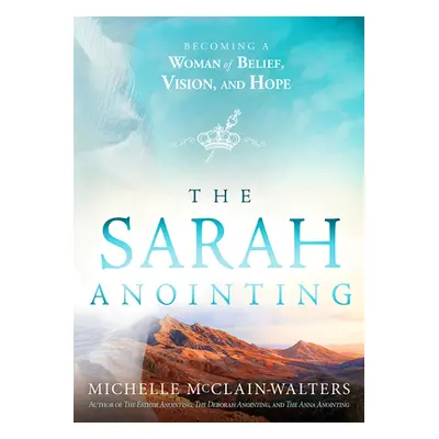 "The Sarah Anointing: Becoming a Woman of Belief, Vision, and Hope" - "" ("McClain-Walters Miche