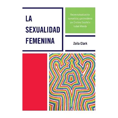 "La Sexualidad Femenina: Reconceptualizaci-n surrealista y postmoderna por Cristina Escofet e Is