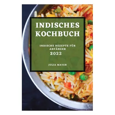 "Indisches Kochbuch 2022: Indische Rezepte Fr Anfnger" - "" ("Mayer Julia")(Paperback)