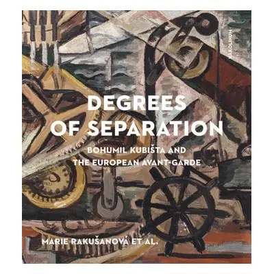 "Degrees of Separation: Bohumil Kubista and the European Avant-Garde" - "" ("Rakusanov Marie")(P