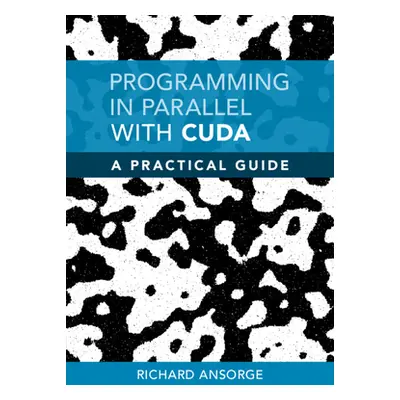 "Programming in Parallel with CUDA" - "A Practical Guide" ("Ansorge Richard (University of Cambr