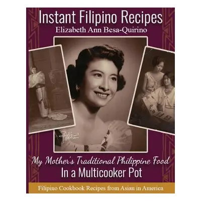 "Instant Filipino Recipes: My Mother's Traditional Philippine Food In a Multicooker Pot" - "" ("